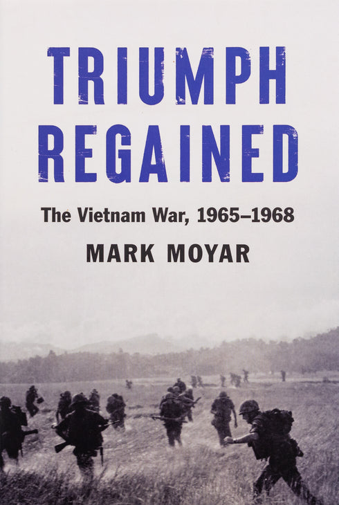 Triumph Regained: The Vietnam War, 1965-1968, Mark Moyar