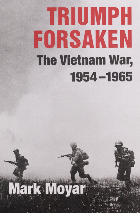 Triumph Forsaken: The Vietnam War, 1954-1965, Mark Moyar