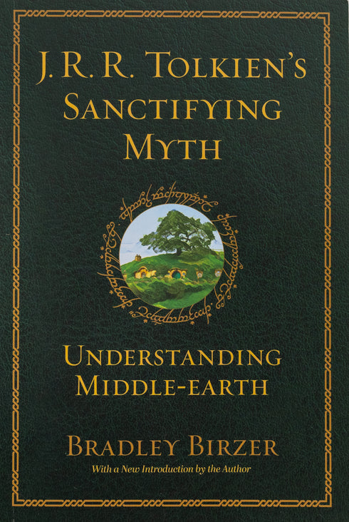 J.R.R. Tolkien's Sanctifying Myth: Understanding Middle Earth, Bradley Birzer
