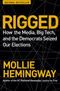 Rigged: How the Media, Big Tech, and the Democrats Seized Our Elections by Mollie Hemingway